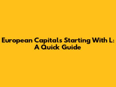 European Capitals Starting With L: A Quick Guide