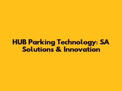 HUB Parking Technology: SA Solutions & Innovation
