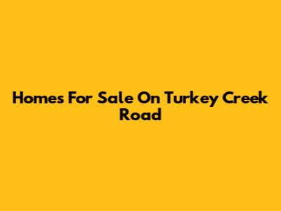 Homes For Sale On Turkey Creek Road