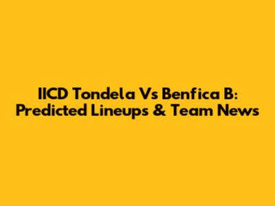 IICD Tondela Vs Benfica B: Predicted Lineups & Team News