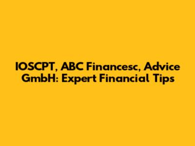 IOSCPT, ABC Financesc, Advice GmbH: Expert Financial Tips