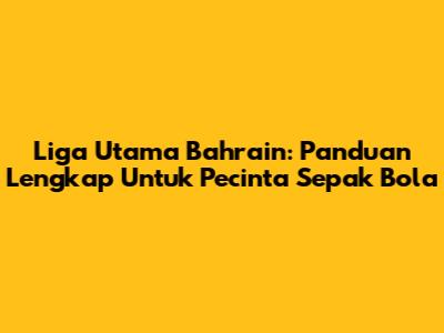 Liga Utama Bahrain: Panduan Lengkap Untuk Pecinta Sepak Bola