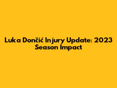 Luka Dončić Injury Update: 2023 Season Impact