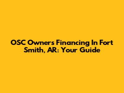 OSC Owners' Financing In Fort Smith, AR: Your Guide