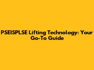 PSEISPLSE Lifting Technology: Your Go-To Guide